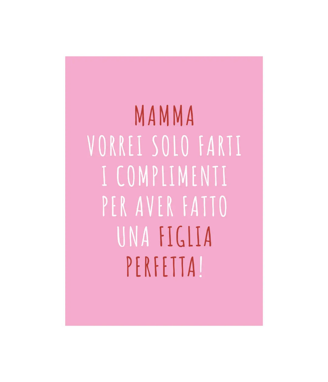 Biglietto rosa Mamma Vorrei solo farti complimenti per aver fatto una figlia perfetta Sfondo bianco